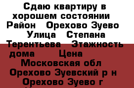Сдаю квартиру в хорошем состоянии › Район ­ Орехово-Зуево › Улица ­ Степана Терентьева › Этажность дома ­ 9 › Цена ­ 11 000 - Московская обл., Орехово-Зуевский р-н, Орехово-Зуево г. Недвижимость » Квартиры аренда   